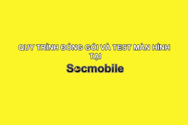 Quy Trình Test và Đóng Gói Màn Hình iPhone XSM GX tại Socmobile